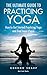 The Ultimate Guide to Practicing Yoga - How to Get Started Pr... by Gordon Sharp