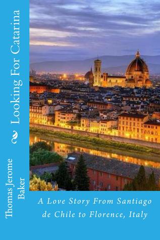 Looking For Catarina: A Love Story From Santiago de Chile to Florence, Italy