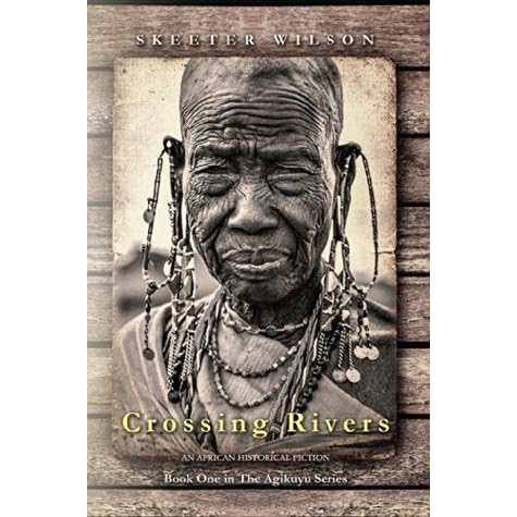 Crossing Rivers An African Historical Fiction By Skeeter Wilson