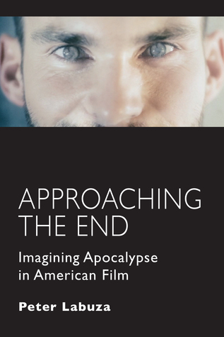 Approaching the End: Imagining Apocalypse in American Film (Kindle Edition)