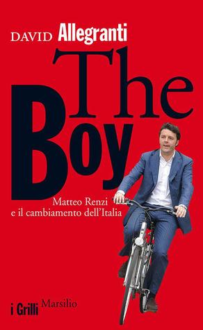 The boy: Matteo Renzi e il cambiamento dell'Italia