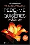 Pede-me o que Quiseres ou Deixa-me by Megan Maxwell