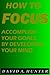 How to Focus: Accomplish Yo...