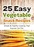 25 Easy Vegetable Snack Rec...