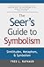 The Seer's Guide to Symbolism: Similitudes, Metaphors, and Symbolism (The Seer's Series)