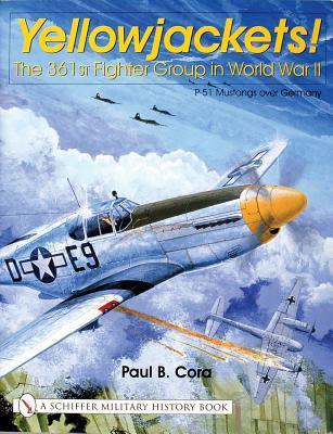 Yellowjackets!: The 361st Fighter Group in World War II - P-51 Mustangs over Germany (Schiffer Military History)