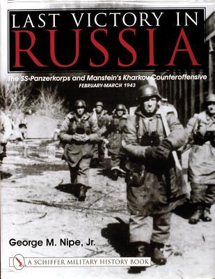 Last Victory in Russia: The SS-Panzerkorps and Manstein's Kharkov Counteroffensive - February-March 1943 (Hardcover)