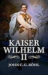 Kaiser Wilhelm Ii by John C.G. Röhl