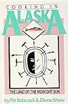 Cooking in Alaska, the Land of the Midnight Sun Cooking in Alaska, the Land of the Midnight Sun