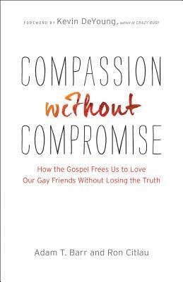 Compassion without Compromise: How the Gospel Frees Us to Love Our Gay Friends Without Losing the Truth (Paperback)