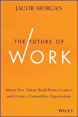 The Future of Work: Attract New Talent, Build Better Leaders, and Create a Competitive Organization (Hardcover)