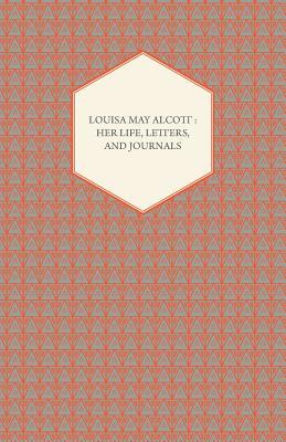 Louisa May Alcott: Her Life, Letters, and Journals