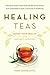 Healing Teas by Marie Nadine Antol Healing Teas by Marie Nadine Antol