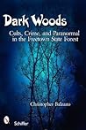 Dark Woods: Cults, Crime, and the Paranormal in the Freetown State Forest, Massachusetts Dark Woods: Cults, Crime, and the Paranormal in the Freetown State Forest, Massachusetts