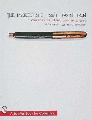 The Incredible Ball Point Pen: A Comprehensive History & Price Guide (A Schiffer Book for Collectors)