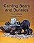 Carving Bears and Bunnies