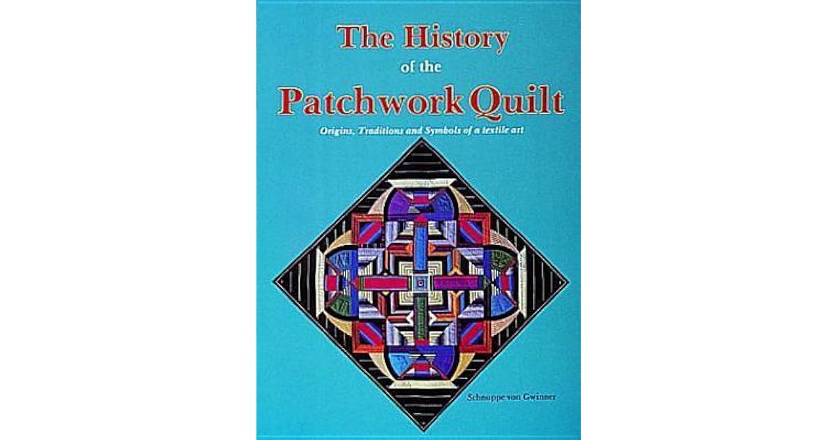 The History of the Patchwork Quilt Origins, Traditions and Symbols of a