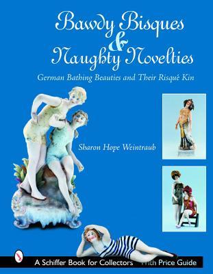 Bawdy Bisques and Naughty Novelties: German Bathing Beauties and Their Risqué Kin (Schiffer Book for Collectors)