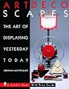 Art Decoscapes: The Art of Displaying Yesterday Today (Schiffer Book for Collectors with Price Guide)