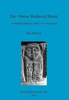 The 'Obese Medieval Monk': A Multidisciplinary Study of a Stereotype (BAR British)