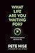 What Life Are You Waiting For? by Pete Hise