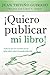 ¡Quiero publicar mi libro! (Spanish Edition)