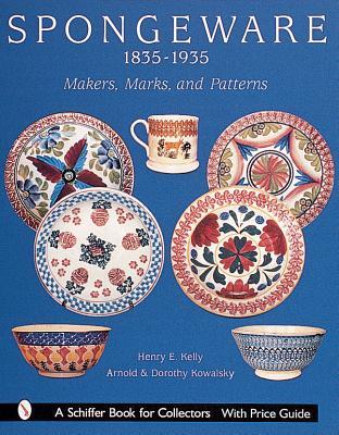 Spongeware, 1835-1935: Makers, Marks & Patterns (A Schiffer Book for Collectors)
