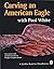 Carving an American Eagle with Paul White (A Schiffer Book for Woodcarvers)