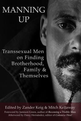 Manning Up: Transexual Men on Finding Brotherhood, Family and Themselves