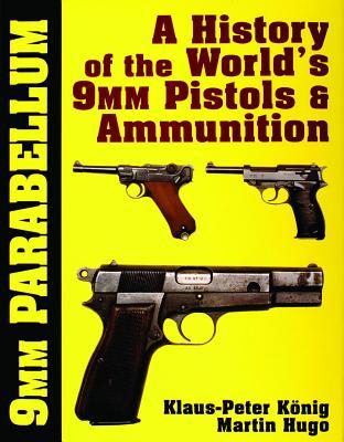 9mm Parabellum: The History & Development of the World’s 9mm Pistols & Ammunition (Schiffer Military History)