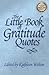 The Little Book of Gratitude Quotes: Inspiring Words to Live By