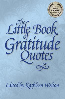 The Little Book Of Gratitude Quotes Inspiring Words To Live By By Kathleen Welton The Little Book Of Gratitude Quotes Inspiring Words To Live By By Kathleen Welton