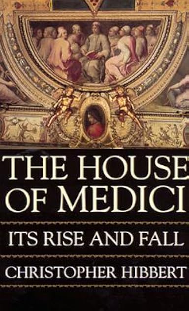 The House of Medici: Its Rise and Fall