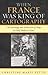 When France Was King of Cartography: The Patronage and Production of Maps in Early Modern France (Toposophia: Thinking Place/Making Space)