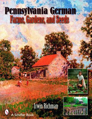 Pennsylvania German Farms, Gardens, and Seeds: Landis Valley in Four Centuries (Schiffer Books)