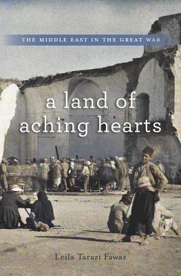 A Land of Aching Hearts: The Middle East in the Great War (Hardcover)