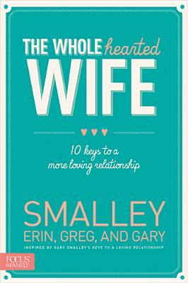 The Wholehearted Wife: 10 Keys to a More Loving Relationship (Paperback)