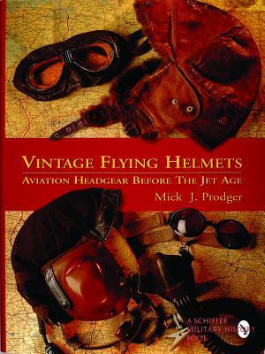 Vintage Flying Helmets: Aviation Headgear Before The Jet Age (Schiffer Military/Aviation History)