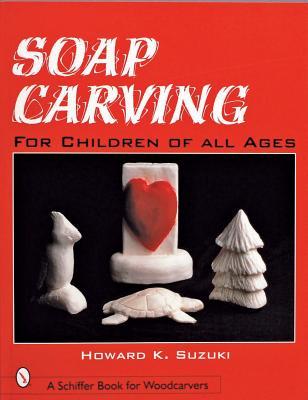 Soap Carving for Children of All Ages (Schiffer Book for Woodcarvers)