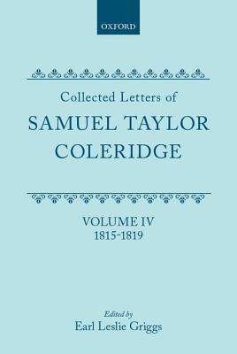 Collected Letters of Samuel Taylor Coleridge: Volume IV 1815-1819 (Oxford Scholarly Classics)