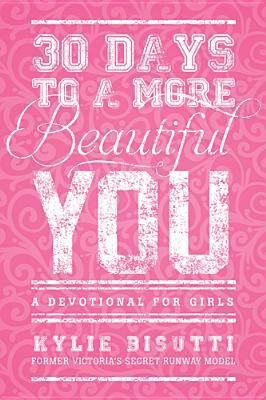 30 Days to a More Beautiful You: A Devotional for Girls