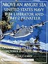 Above an Angry Sea: United States Navy B-24 Liberator and PB4Y-2 Privateer Operations in the Pacific October 1944 - August 1945 (Schiffer Military History) Above an Angry Sea: United States Navy B-24 Liberator and PB4Y-2 Privateer Operations in the Pacific October 1944 - August 1945 (Schiffer Military History)