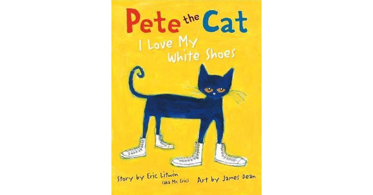 Pete the Cat I Love My White Shoes by Eric Litwin