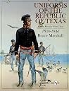 Uniforms of the Republic of Texas: And the Men that Wore Them: 1836-1846 Uniforms of the Republic of Texas: And the Men that Wore Them: 1836-1846