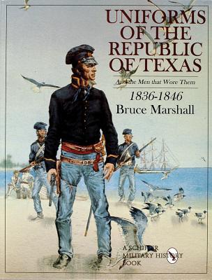 Uniforms of the Republic of Texas: And the Men that Wore Them: 1836-1846 (Paperback)