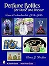 Perfume Bottles for Purse and Dresser: from Czechoslovakia, 1920s-1930s (Schiffer Books)