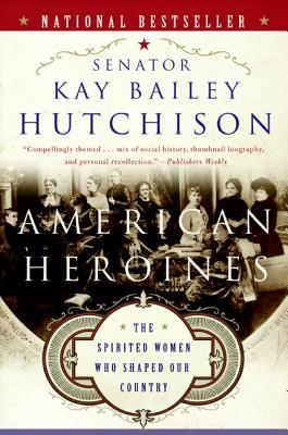 American Heroines: The Spirited Women Who Shaped Our Country – Inspiring Profiles of Pioneers in Government, Business, Education, and Healthcare