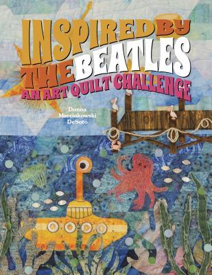 Inspired by the Beatles: An Art Quilt Challenge (Hardcover)