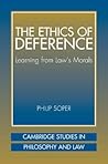 The Ethics of Deference: Learning from Law's Morals (Cambridge Studies in Philosophy and Law)