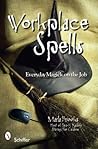 Workplace Spells: Everyday Magick on the Job Workplace Spells: Everyday Magick on the Job
